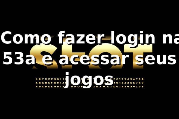 ⭐ Como fazer login na 53a e acessar seus jogos