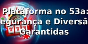 ⭐ Plataforma no 53a: Segurança e Diversão Garantidas